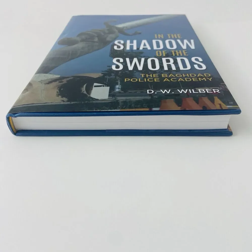 In the Shadow of the Swords : The Baghdad Police Academy by D. W. Wilber SIGNED
